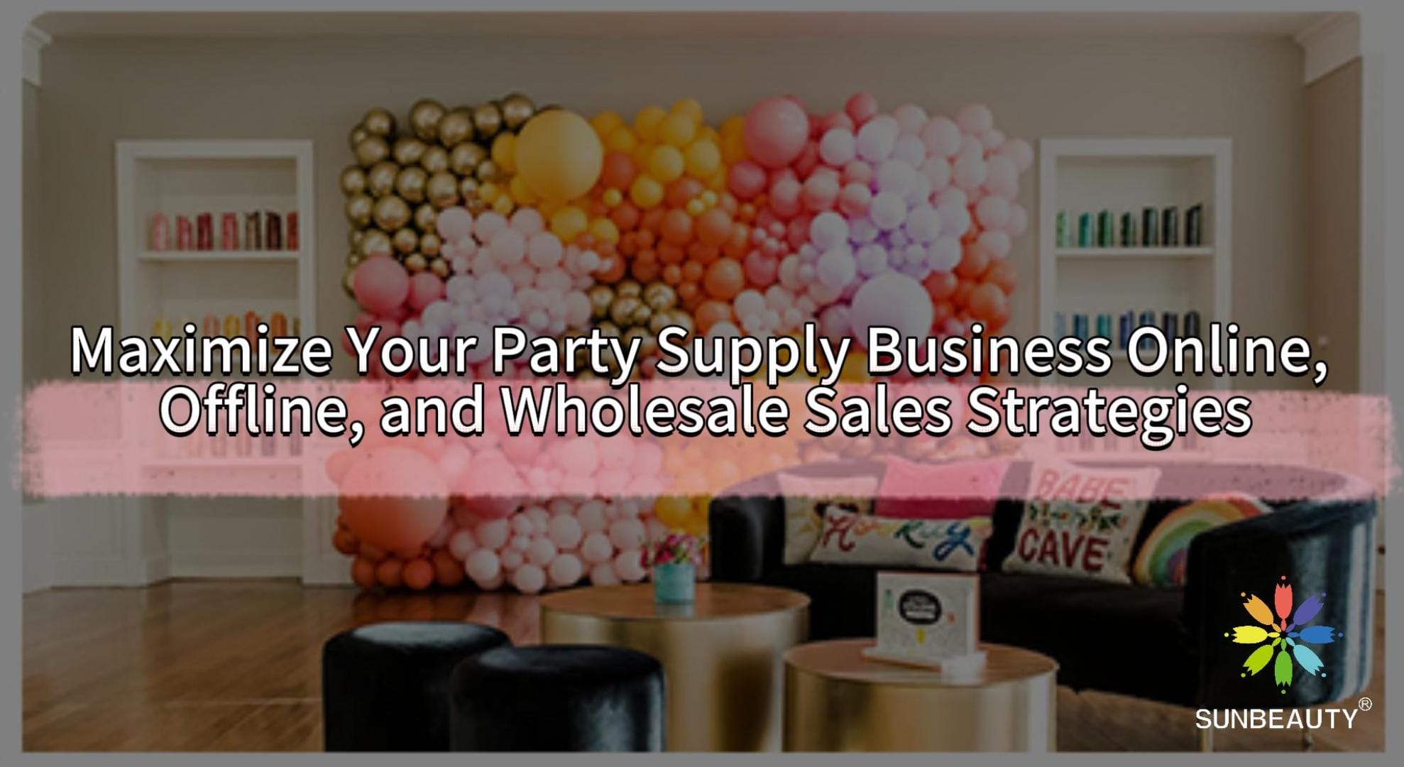 Maximize Your Party Supply Business Online, Offline, and Wholesale Sales Strategies
