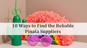 10 Ways to Find the Reliable Pinata Suppliers in 2024