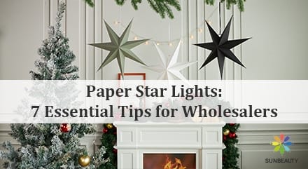 Paper Star Light 7 Essential Tips for Wholesalers