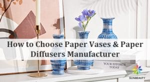 How to Choose Paper Vases & Paper Diffusers Manufacturer